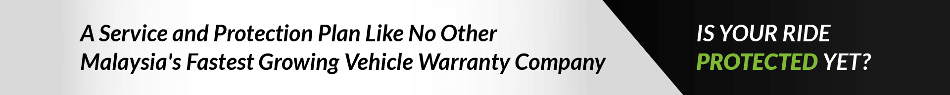 A Service and Protection Plan Like No Other Malaysia's Fastest Growing Vehicle Warranty Company. Is your ride protected yet?